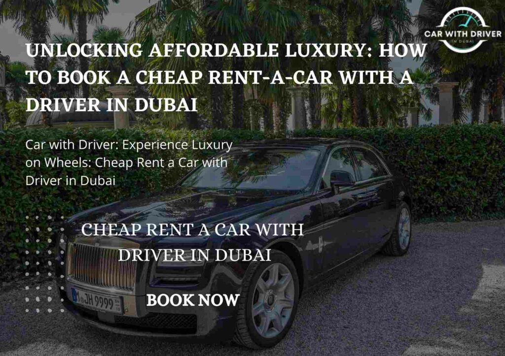 Unlocking Affordable Luxury: How to Book a Cheap Rent-a-Car with a Driver in Dubai