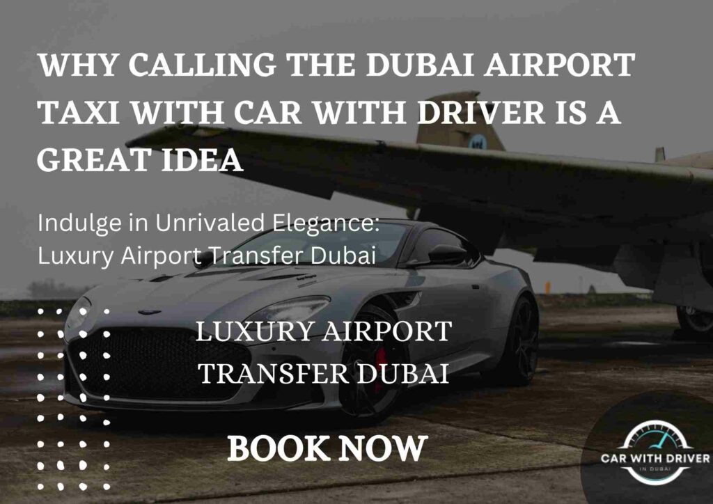 Why Calling the Dubai Airport Taxi with Car with Driver is a Great Idea