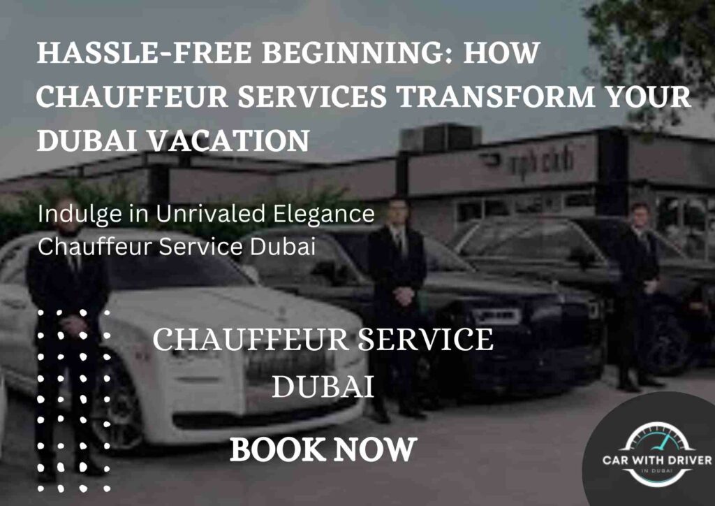 Hassle-Free Beginning: How Chauffeur Services Transform Your Dubai Vacation