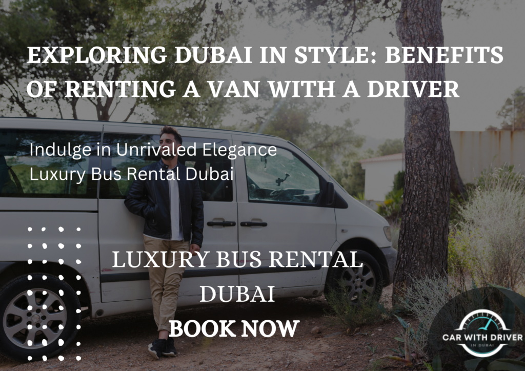 Exploring Dubai in Style: Benefits of Renting a Van with a Driver