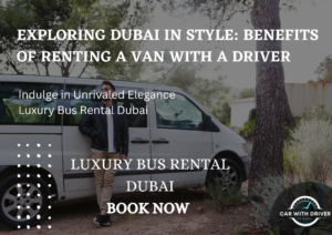 Read more about the article Exploring Dubai in Style: Benefits of Renting a Van with a Driver